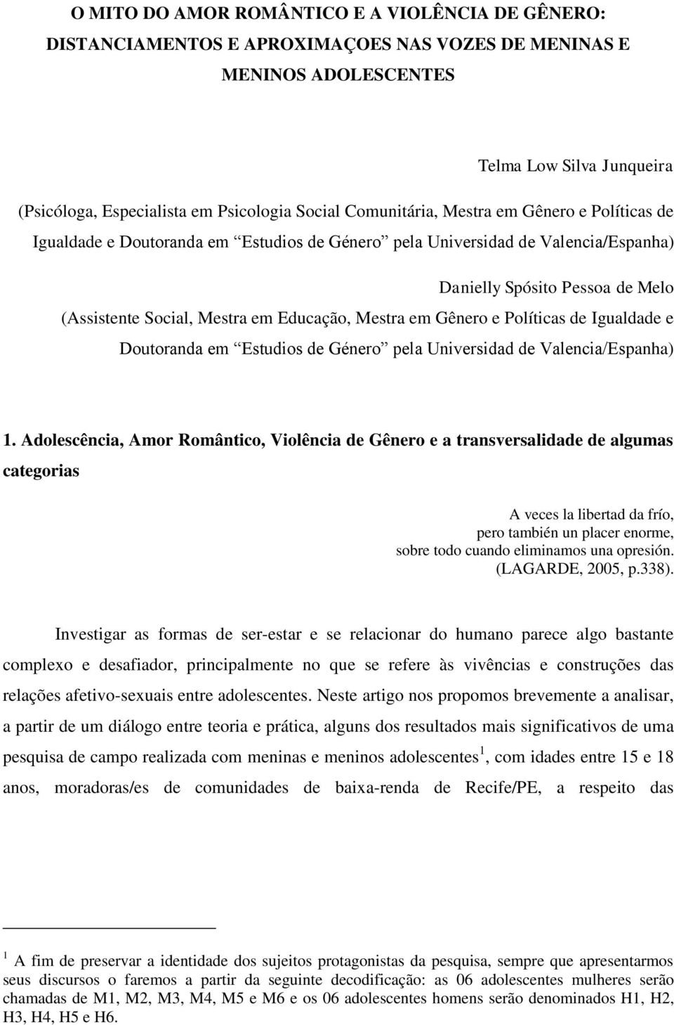 Mestra em Gênero e Políticas de Igualdade e Doutoranda em Estudios de Género pela Universidad de Valencia/Espanha) 1.