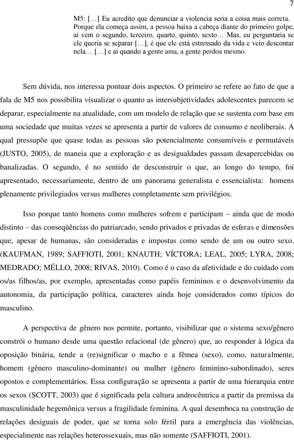 estressado da vida e veio descontar nela [ ] e aí quando a gente ama, a gente perdoa mesmo. 7 Sem dúvida, nos interessa pontuar dois aspectos.