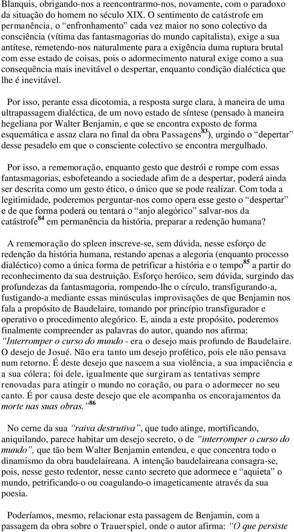 naturalmente para a exigência duma ruptura brutal com esse estado de coisas, pois o adormecimento natural exige como a sua consequência mais inevitável o despertar, enquanto condição dialéctica que