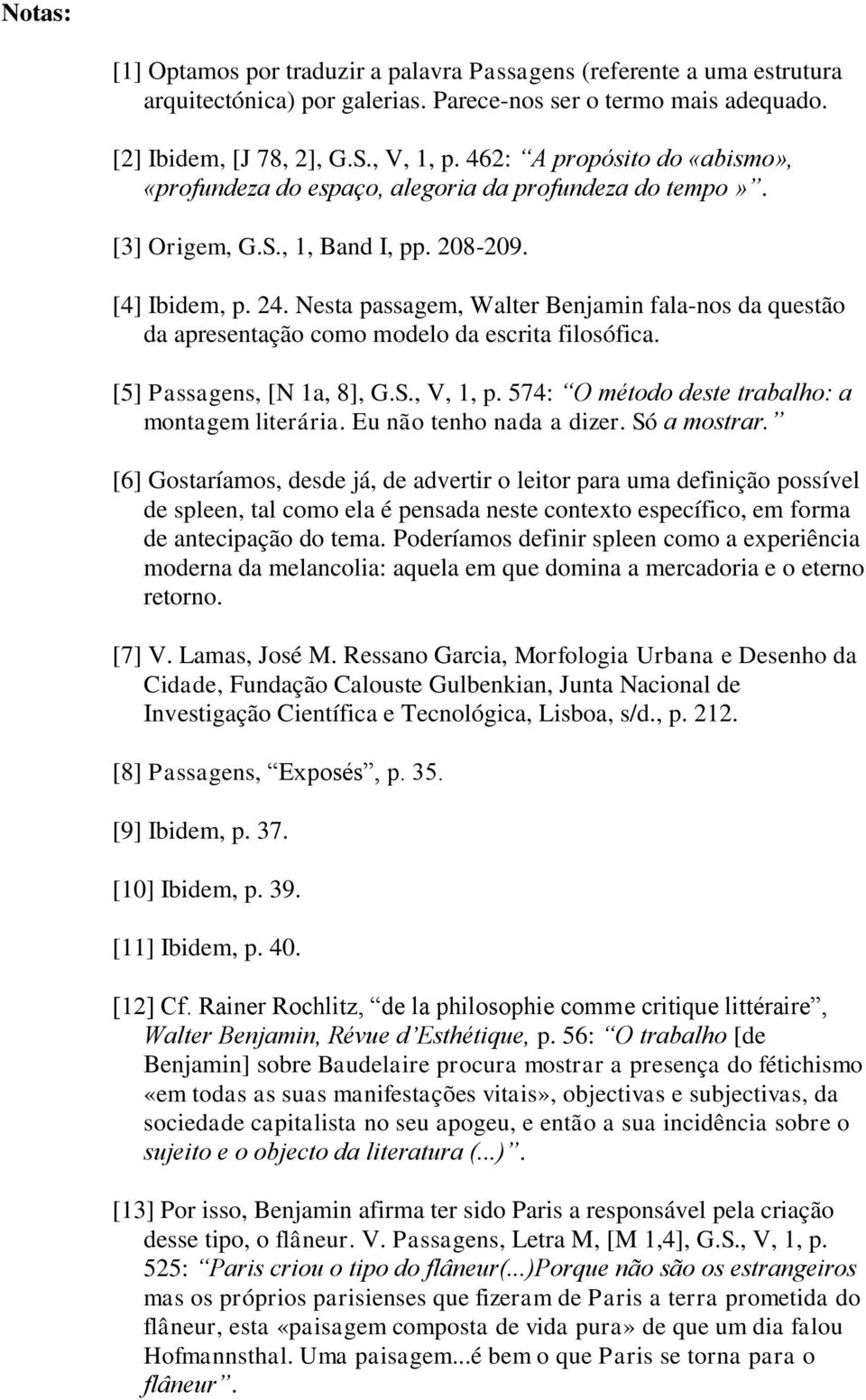 Nesta passagem, Walter Benjamin fala-nos da questão da apresentação como modelo da escrita filosófica. [5] Passagens, [N 1a, 8], G.S., V, 1, p. 574: O método deste trabalho: a montagem literária.