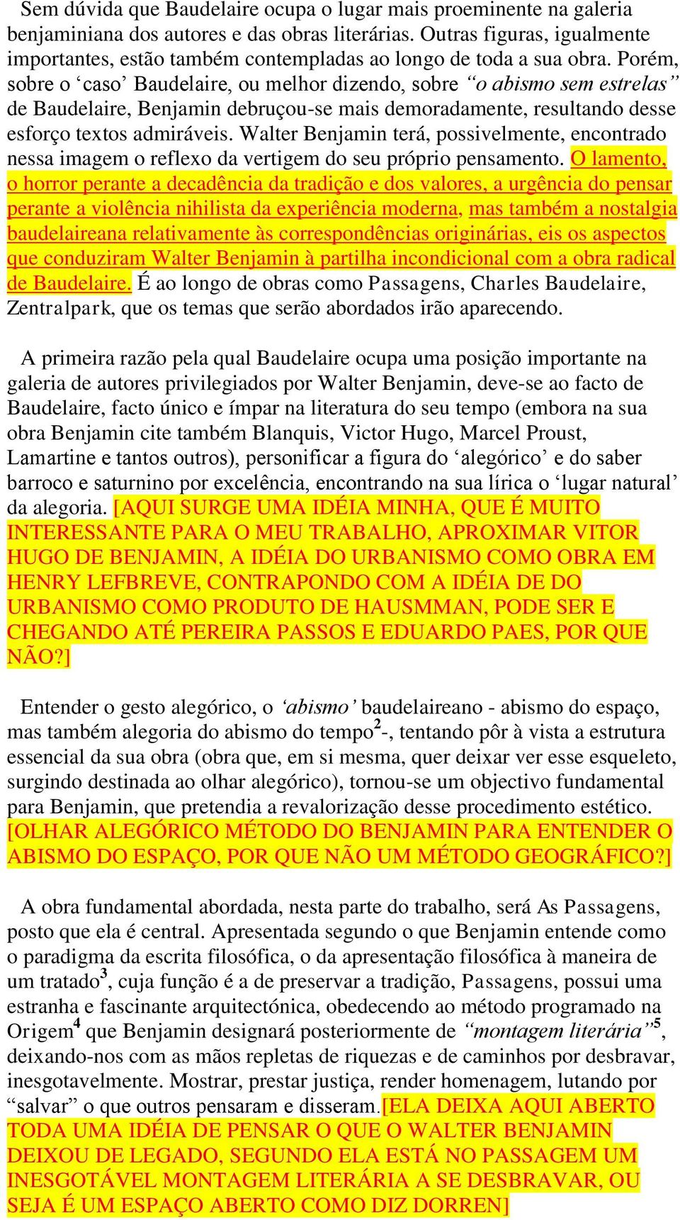 Porém, sobre o caso Baudelaire, ou melhor dizendo, sobre o abismo sem estrelas de Baudelaire, Benjamin debruçou-se mais demoradamente, resultando desse esforço textos admiráveis.