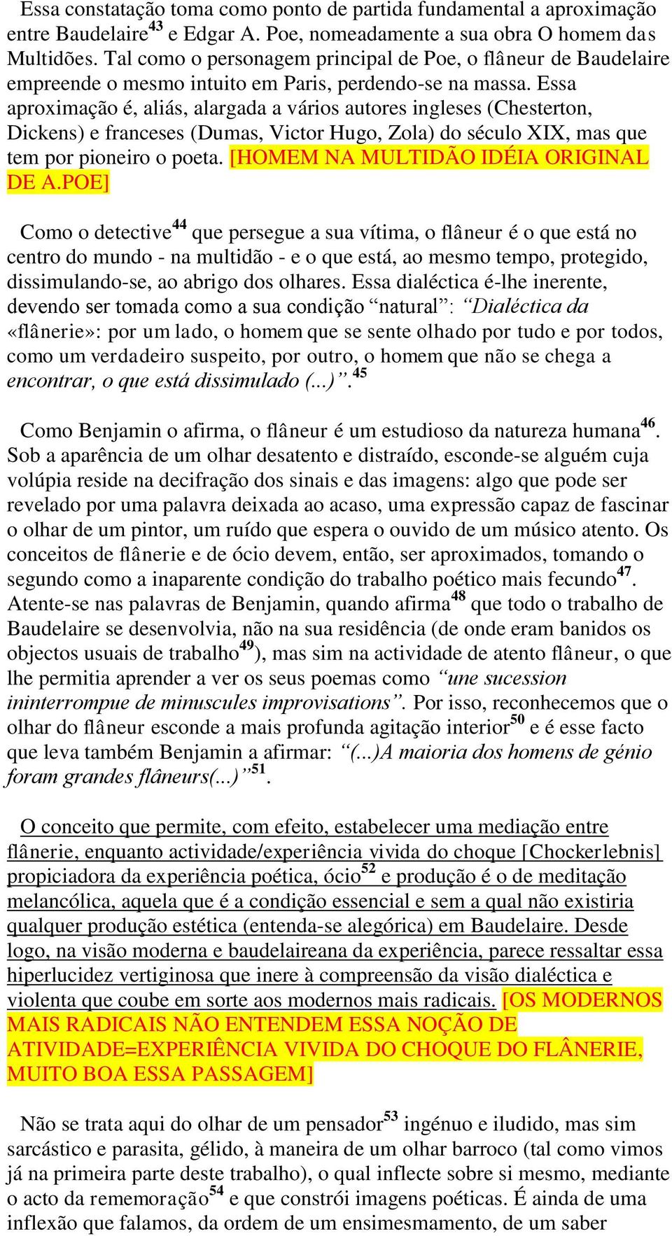 Essa aproximação é, aliás, alargada a vários autores ingleses (Chesterton, Dickens) e franceses (Dumas, Victor Hugo, Zola) do século XIX, mas que tem por pioneiro o poeta.