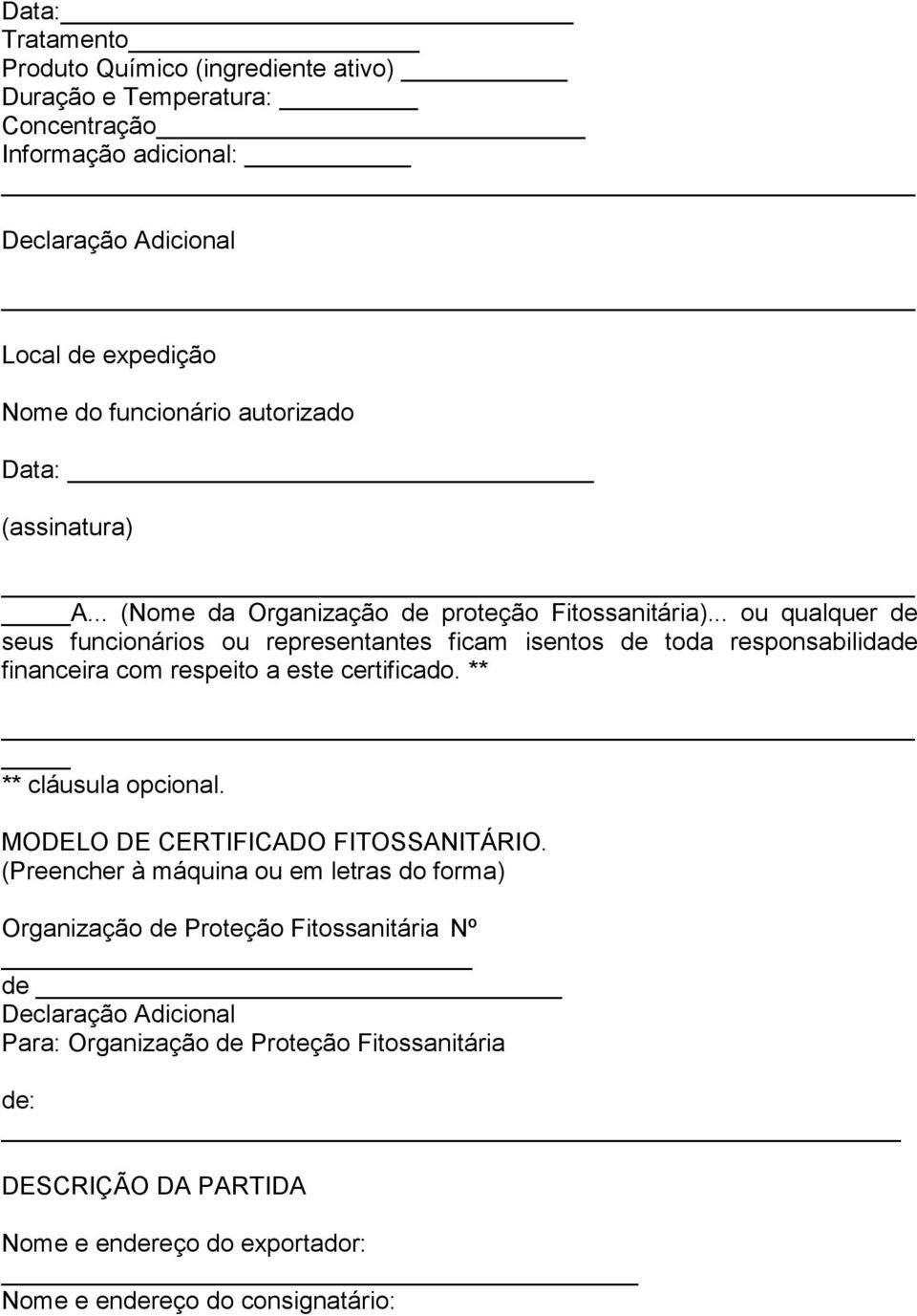 .. ou qualquer de seus funcionários ou representantes ficam isentos de toda responsabilidade financeira com respeito a este certificado. ** ** cláusula opcional.