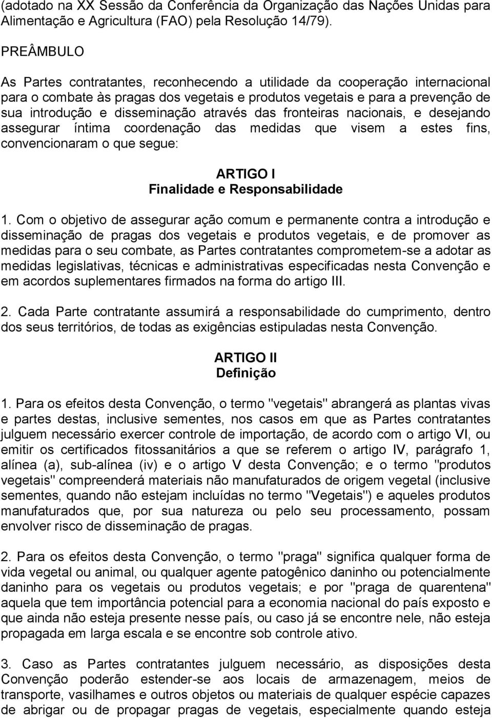 através das fronteiras nacionais, e desejando assegurar íntima coordenação das medidas que visem a estes fins, convencionaram o que segue: ARTIGO I Finalidade e Responsabilidade 1.