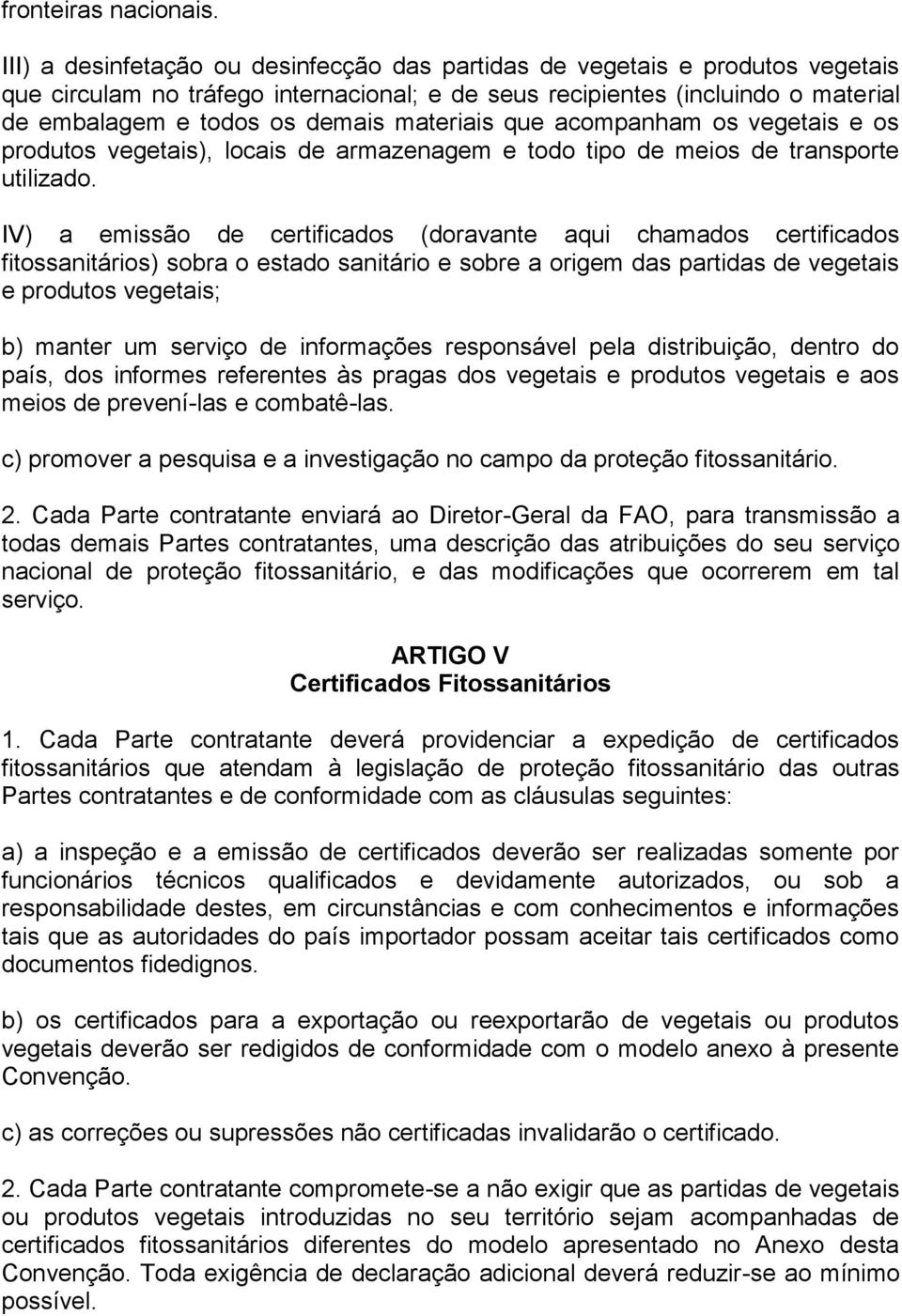 materiais que acompanham os vegetais e os produtos vegetais), locais de armazenagem e todo tipo de meios de transporte utilizado.