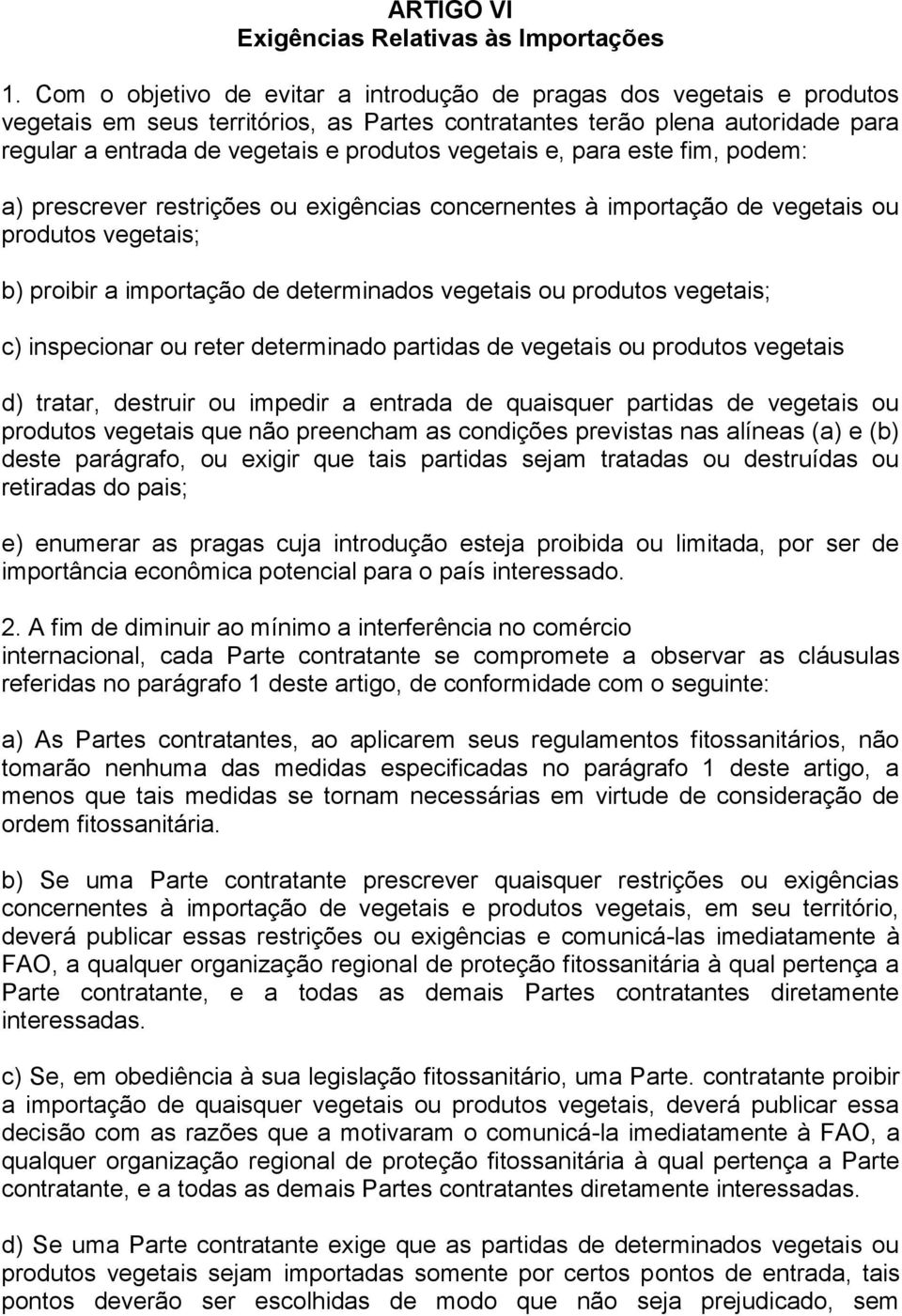 vegetais e, para este fim, podem: a) prescrever restrições ou exigências concernentes à importação de vegetais ou produtos vegetais; b) proibir a importação de determinados vegetais ou produtos