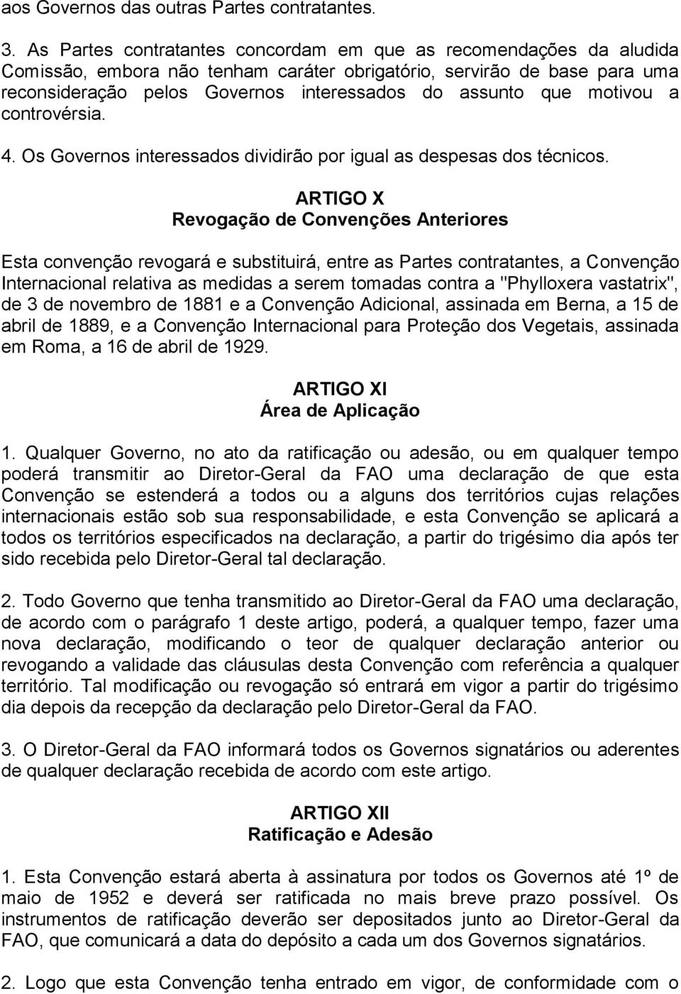 que motivou a controvérsia. 4. Os Governos interessados dividirão por igual as despesas dos técnicos.