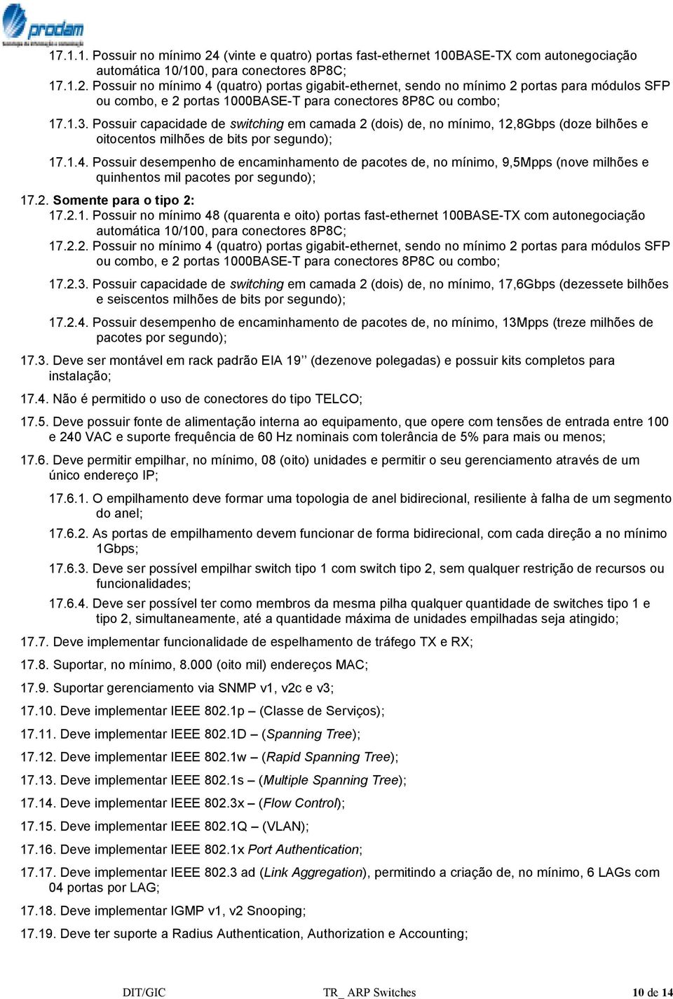 Possuir desempenho de encaminhamento de pacotes de, no mínimo, 9,5Mpps (nove milhões e quinhentos mil pacotes por segundo); 17