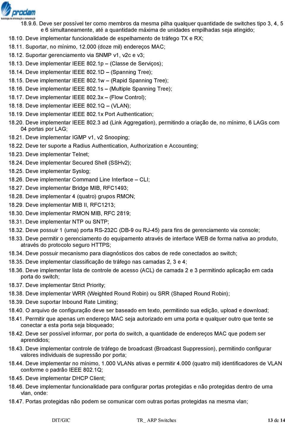 Deve implementar IEEE 802.1p (Classe de Serviços); 18.14. Deve implementar IEEE 802.1D (Spanning Tree); 18.15. Deve implementar IEEE 802.1w (Rapid Spanning Tree); 18.16. Deve implementar IEEE 802.1s (Multiple Spanning Tree); 18.