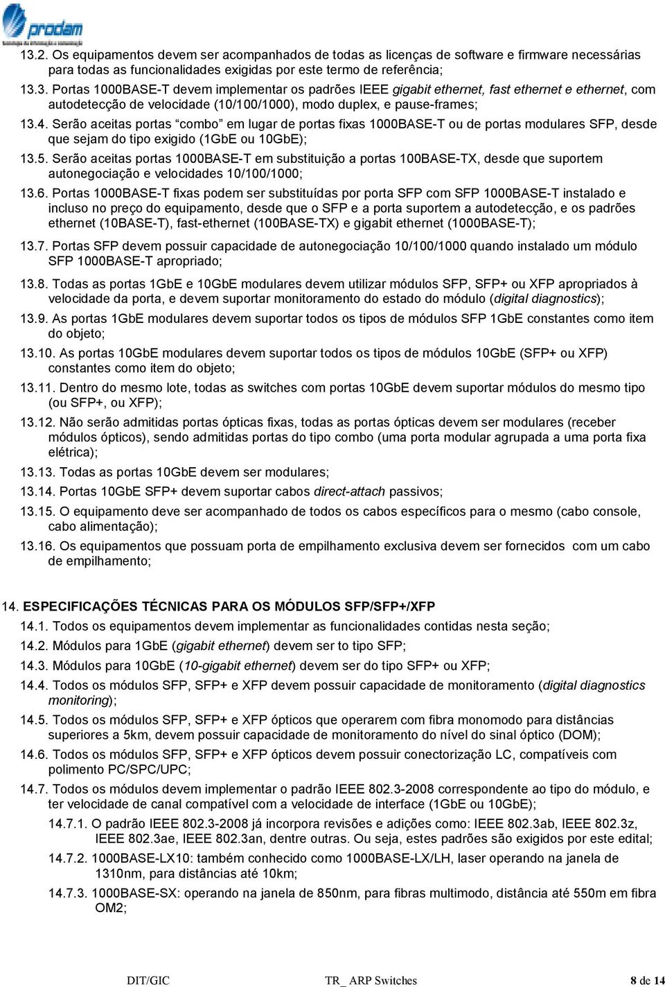 Serão aceitas portas 1000BASE-T em substituição a portas 100BASE-TX, desde que suportem autonegociação e velocidades 10/100/1000; 13.6.