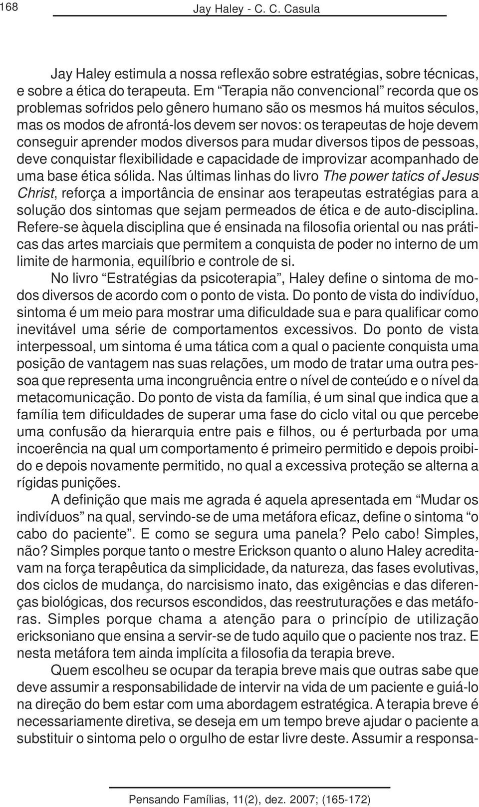 aprender modos diversos para mudar diversos tipos de pessoas, deve conquistar flexibilidade e capacidade de improvizar acompanhado de uma base ética sólida.