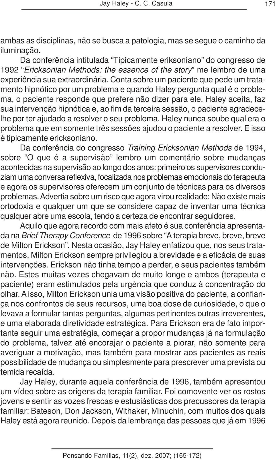 Conta sobre um paciente que pede um tratamento hipnótico por um problema e quando Haley pergunta qual é o problema, o paciente responde que prefere não dizer para ele.