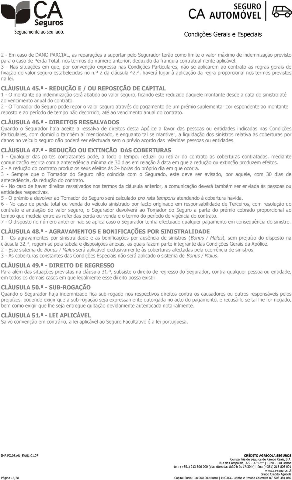 3 - Nas situações em que, por convenção expressa nas Condições Particulares, não se aplicarem ao contrato as regras gerais de fixação do valor seguro estabelecidas no n.º 2 da cláusula 42.