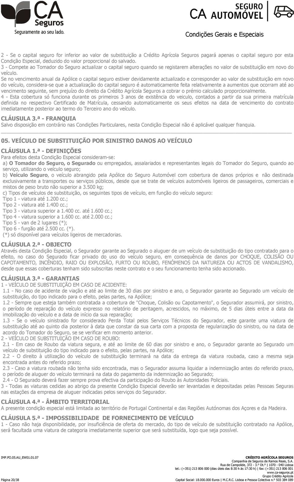 Se no vencimento anual da Apólice o capital seguro estiver devidamente actualizado e corresponder ao valor de substituição em novo do veículo, considera-se que a actualização do capital seguro é