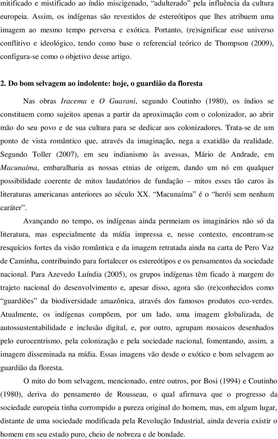 Portanto, (re)significar esse universo conflitivo e ideológico, tendo como base o referencial teórico de Thompson (2009), configura-se como o objetivo desse artigo. 2.