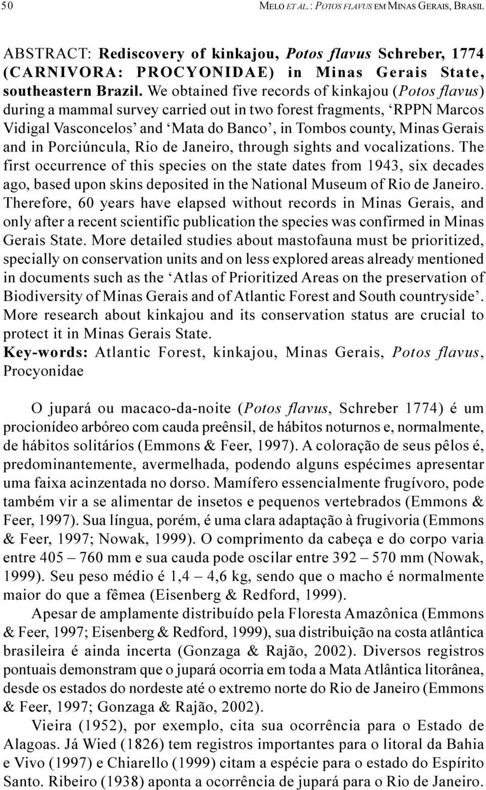 Porciúncula, Rio de Janeiro, through sights and vocalizations The first occurrence of this species on the state dates from 1943, six decades ago, based upon skins deposited in the National Museum of