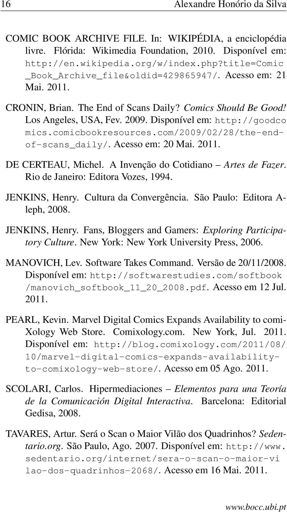 comicbookresources.com/2009/02/28/the-endof-scans_daily/. Acesso em: 20 Mai. 2011. DE CERTEAU, Michel. A Invenção do Cotidiano Artes de Fazer. Rio de Janeiro: Editora Vozes, 1994. JENKINS, Henry.