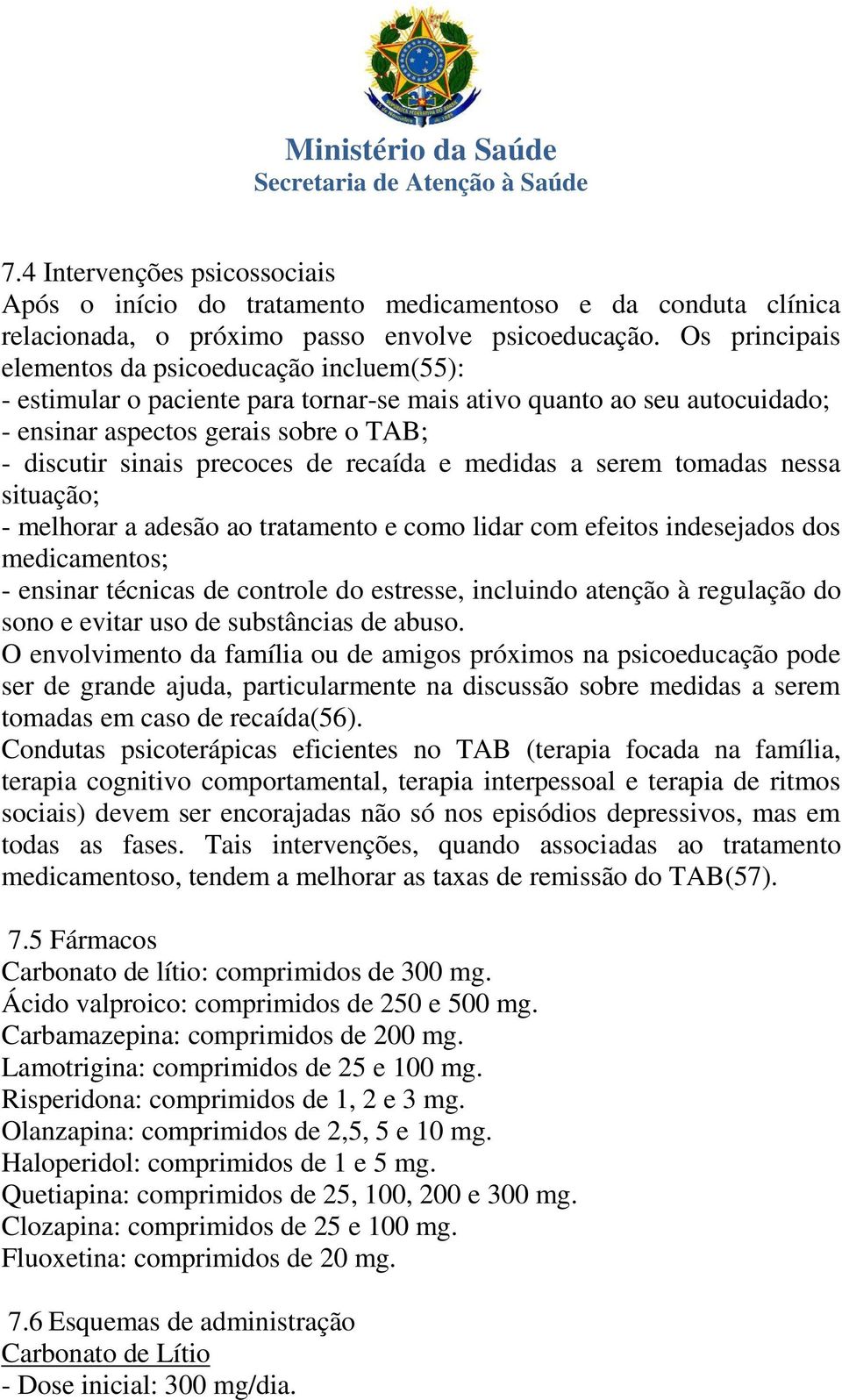 recaída e medidas a serem tomadas nessa situação; - melhorar a adesão ao tratamento e como lidar com efeitos indesejados dos medicamentos; - ensinar técnicas de controle do estresse, incluindo