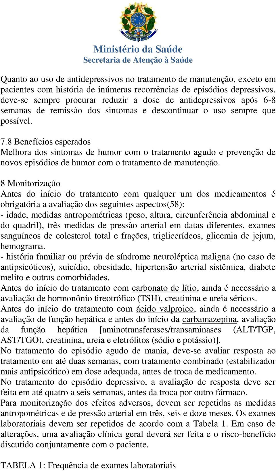 8 Benefícios esperados Melhora dos sintomas de humor com o tratamento agudo e prevenção de novos episódios de humor com o tratamento de manutenção.