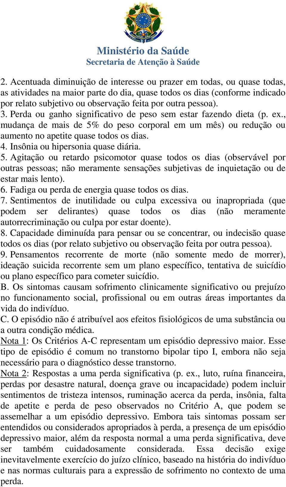 Insônia ou hipersonia quase diária. 5. Agitação ou retardo psicomotor quase todos os dias (observável por outras pessoas; não meramente sensações subjetivas de inquietação ou de estar mais lento). 6.