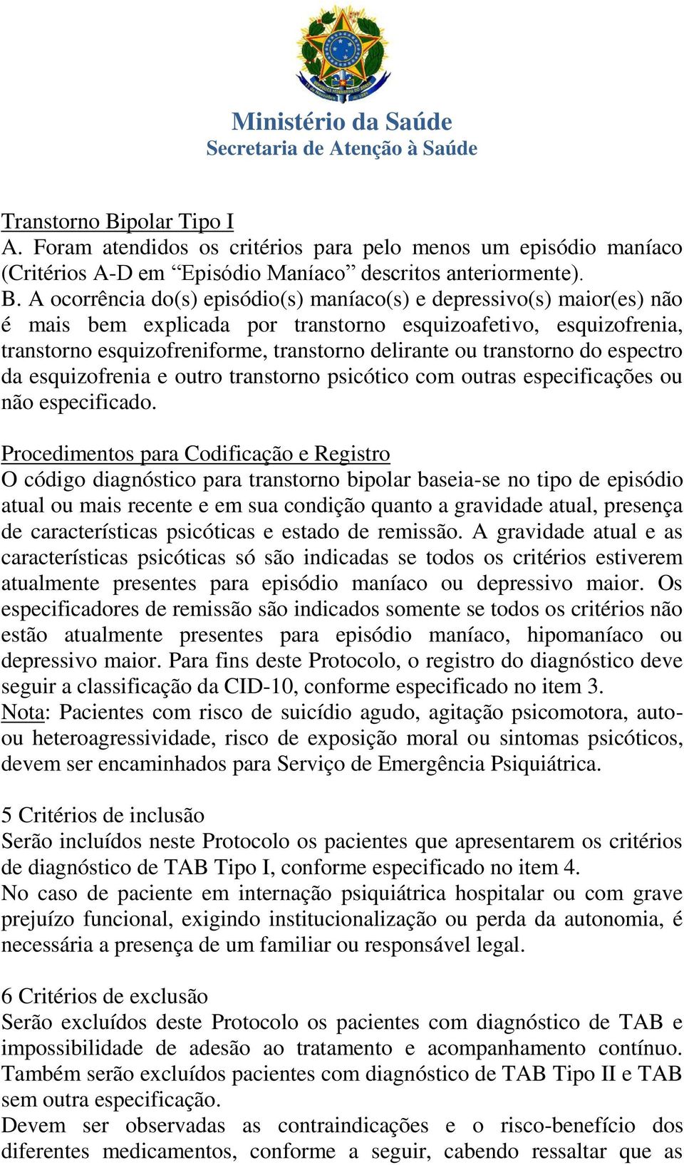 A ocorrência do(s) episódio(s) maníaco(s) e depressivo(s) maior(es) não é mais bem explicada por transtorno esquizoafetivo, esquizofrenia, transtorno esquizofreniforme, transtorno delirante ou