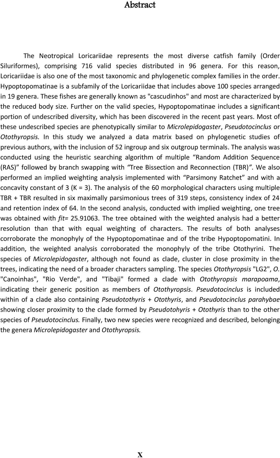 Hypoptopomatinae is a subfamily of the Loricariidae that includes above 100 species arranged in 19 genera.