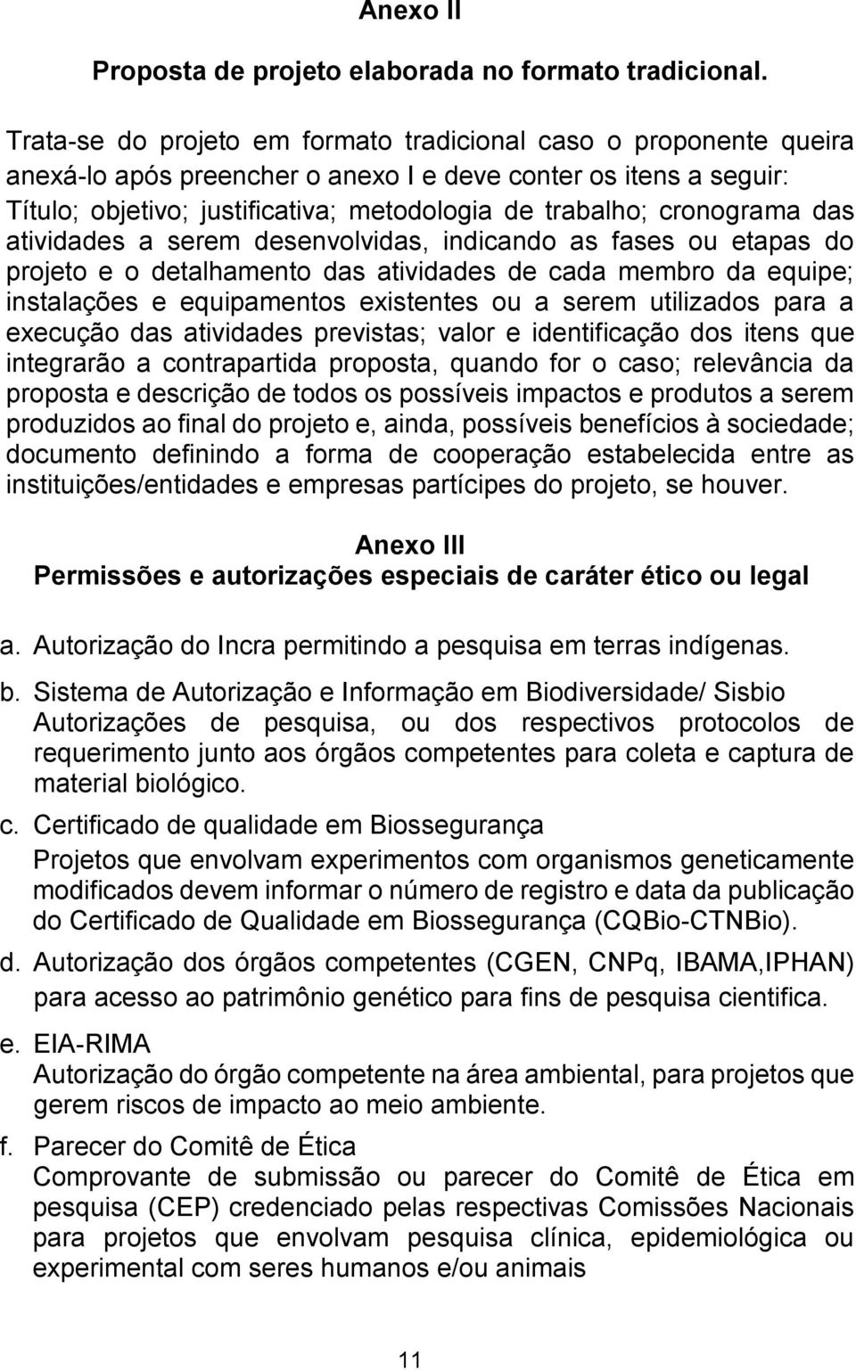 cronograma das atividades a serem desenvolvidas, indicando as fases ou etapas do projeto e o detalhamento das atividades de cada membro da equipe; instalações e equipamentos existentes ou a serem