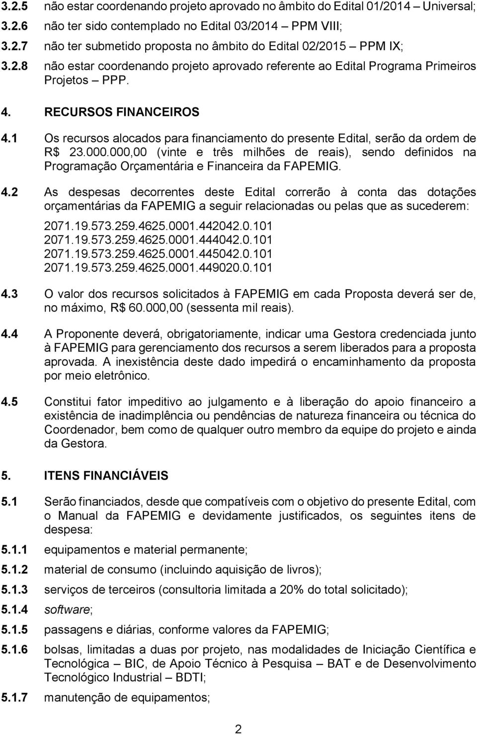 1 Os recursos alocados para financiamento do presente Edital, serão da ordem de R$ 23.000.000,00 (vinte e três milhões de reais), sendo definidos na Programação Orçamentária e Financeira da FAPEMIG.