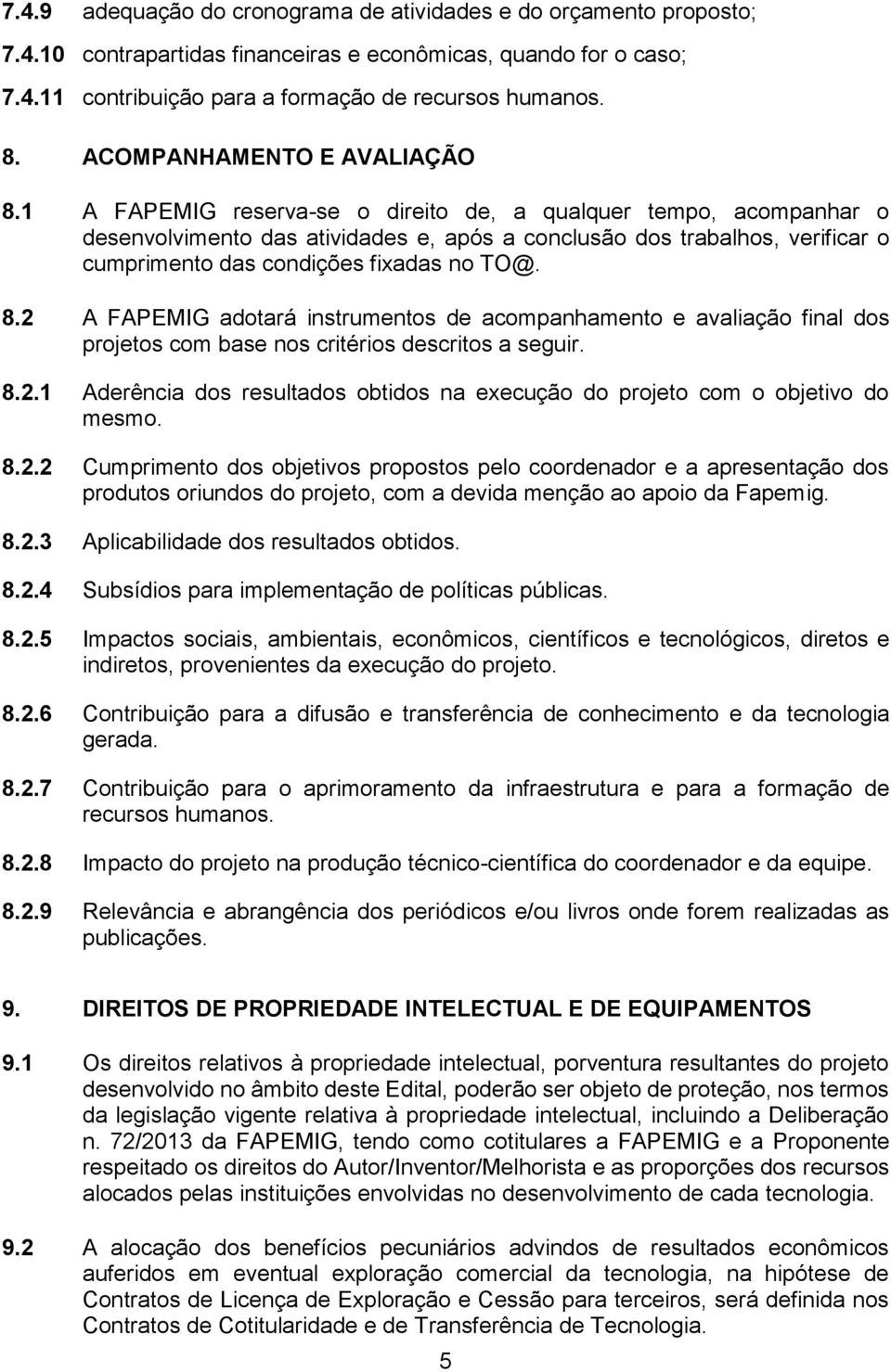 1 A FAPEMIG reserva-se o direito de, a qualquer tempo, acompanhar o desenvolvimento das atividades e, após a conclusão dos trabalhos, verificar o cumprimento das condições fixadas no TO@. 8.