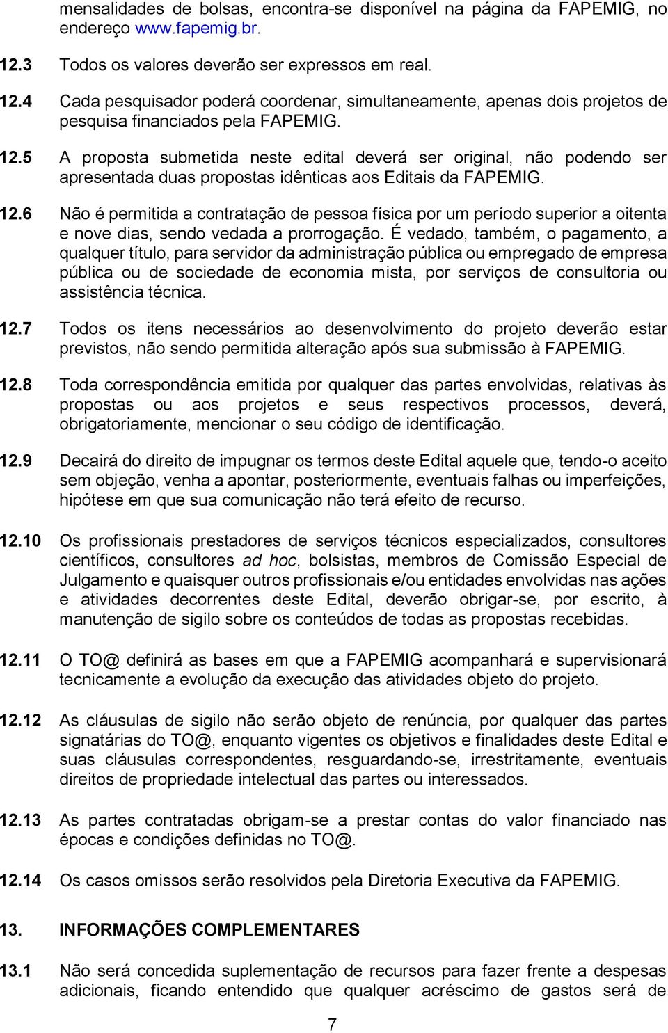 12.6 Não é permitida a contratação de pessoa física por um período superior a oitenta e nove dias, sendo vedada a prorrogação.