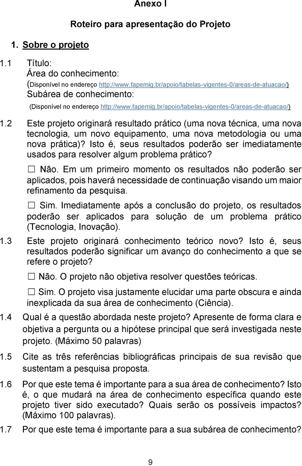 2 Este projeto originará resultado prático (uma nova técnica, uma nova tecnologia, um novo equipamento, uma nova metodologia ou uma nova prática)?