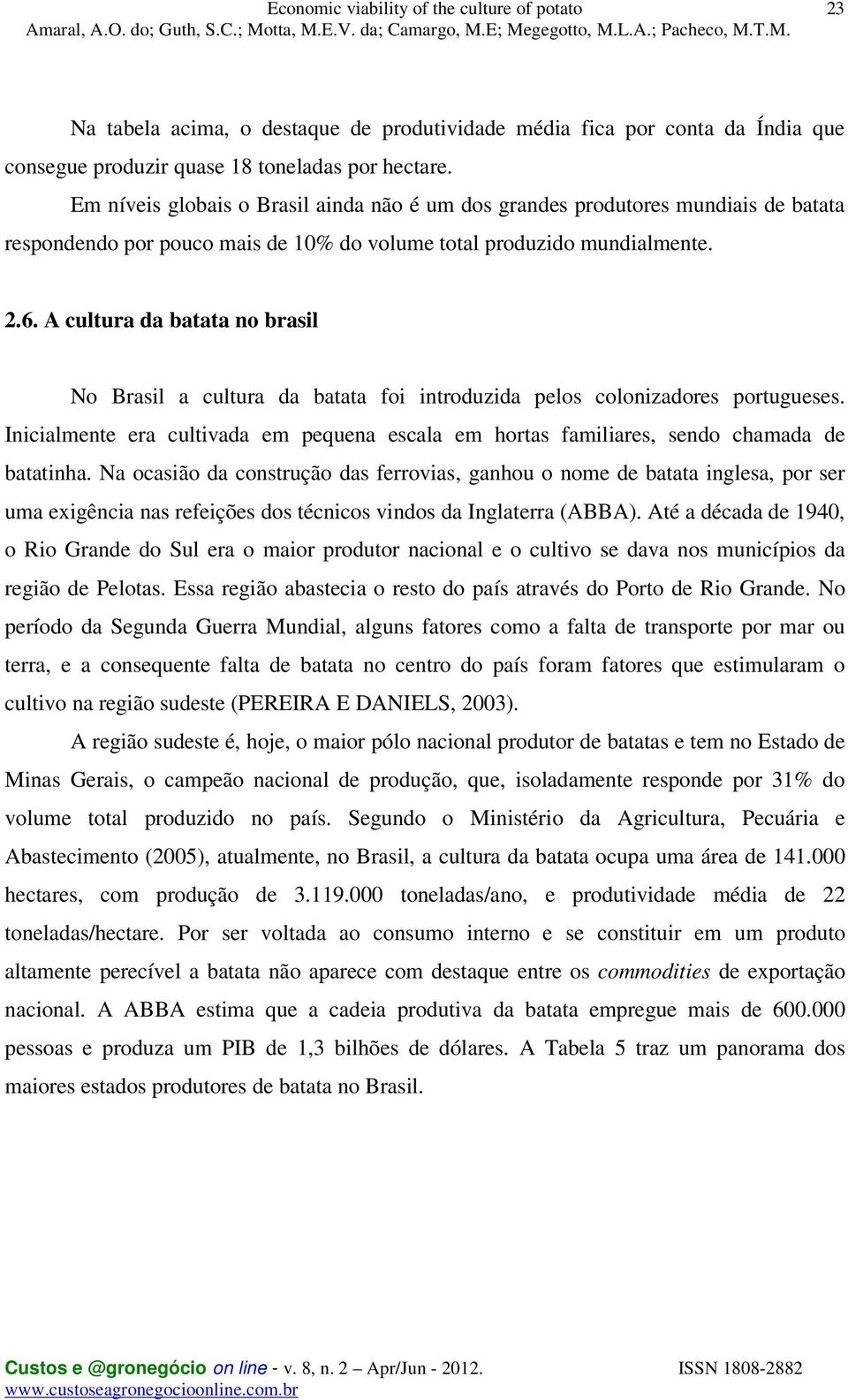 A cultura da batata no brasil No Brasil a cultura da batata foi introduzida pelos colonizadores portugueses.