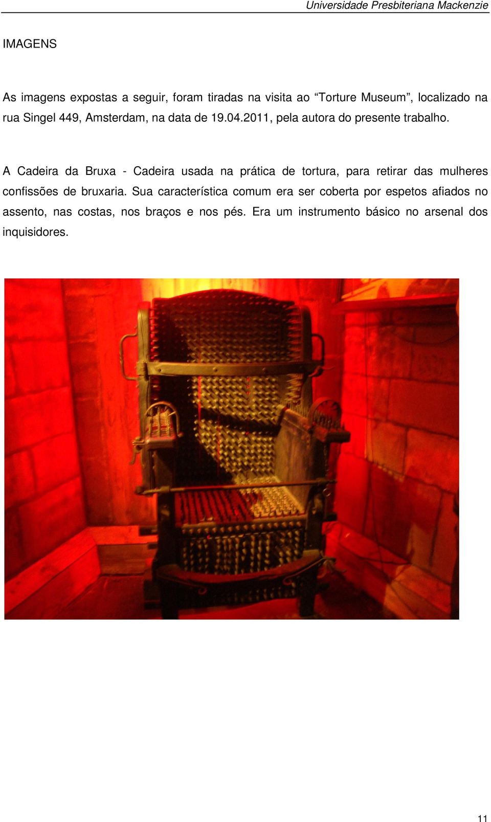 A Cadeira da Bruxa - Cadeira usada na prática de tortura, para retirar das mulheres confissões de bruxaria.