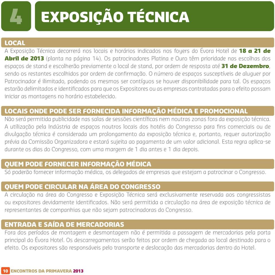 por ordem de confirmação. O número de espaços susceptíveis de aluguer por Patrocinador é ilimitado, podendo os mesmos ser contíguos se houver disponibilidade para tal.