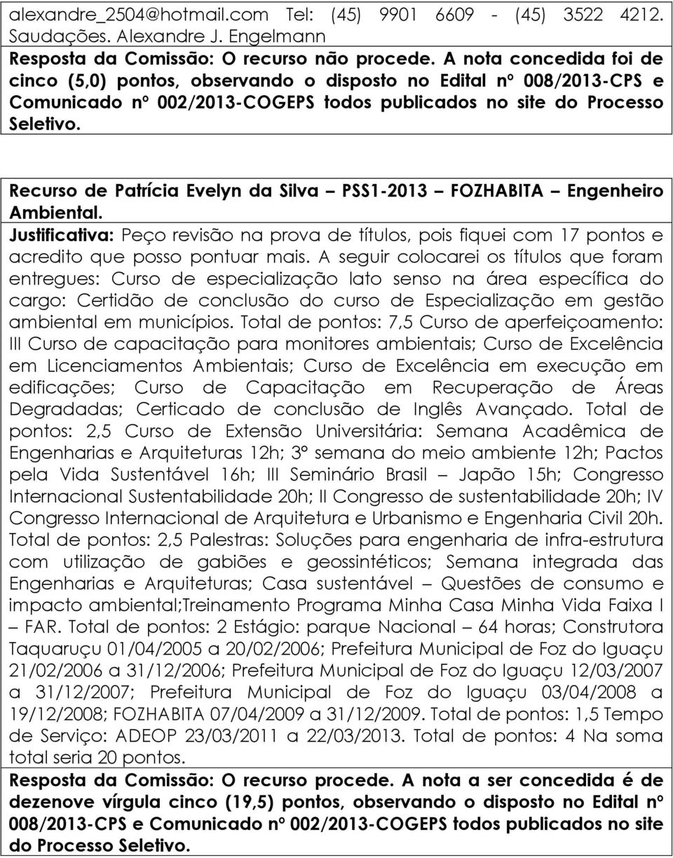 Recurso de Patrícia Evelyn da Silva PSS1-2013 FOZHABITA Engenheiro Ambiental. Justificativa: Peço revisão na prova de títulos, pois fiquei com 17 pontos e acredito que posso pontuar mais.