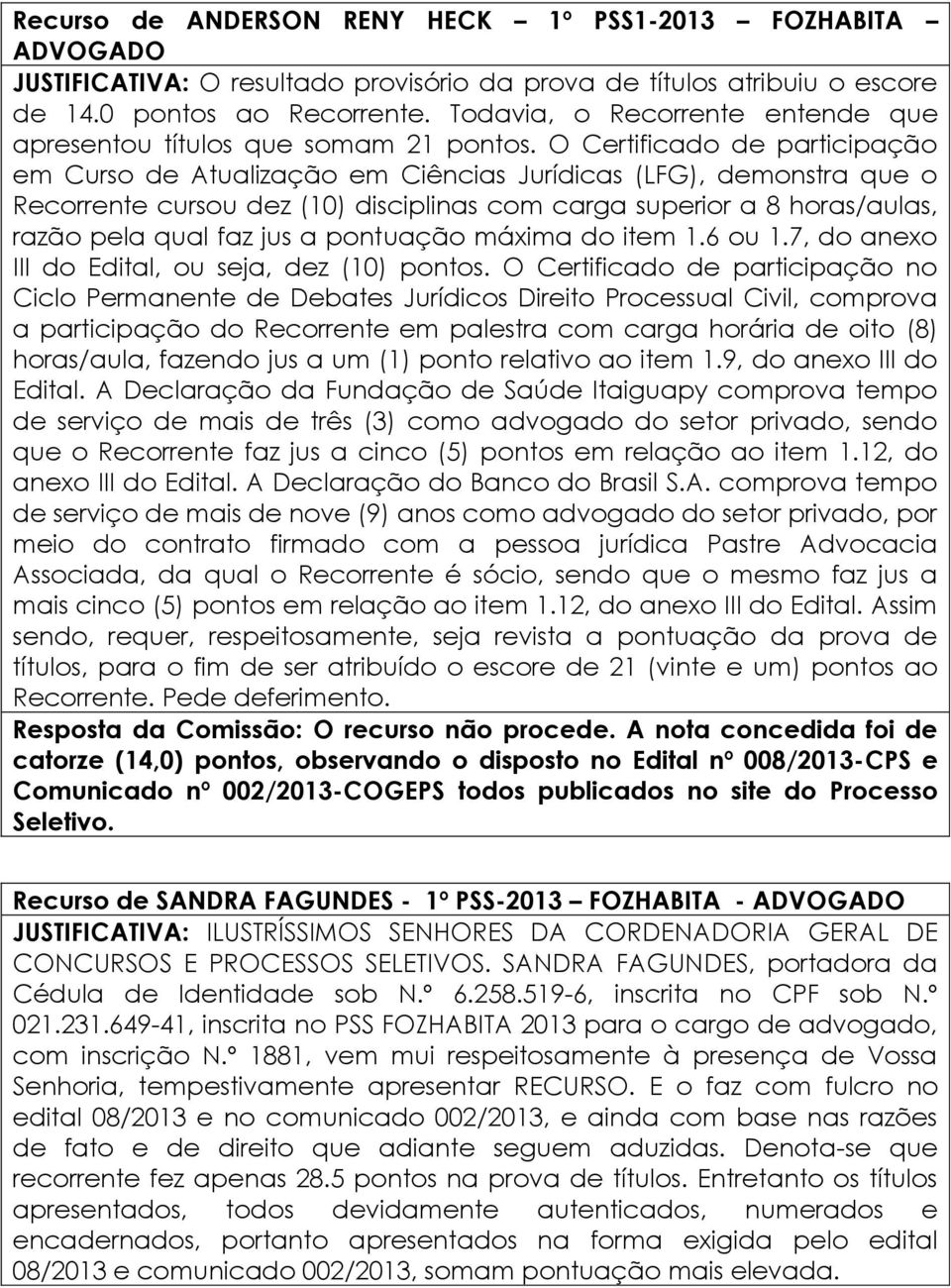 O Certificado de participação em Curso de Atualização em Ciências Jurídicas (LFG), demonstra que o Recorrente cursou dez (10) disciplinas com carga superior a 8 horas/aulas, razão pela qual faz jus a