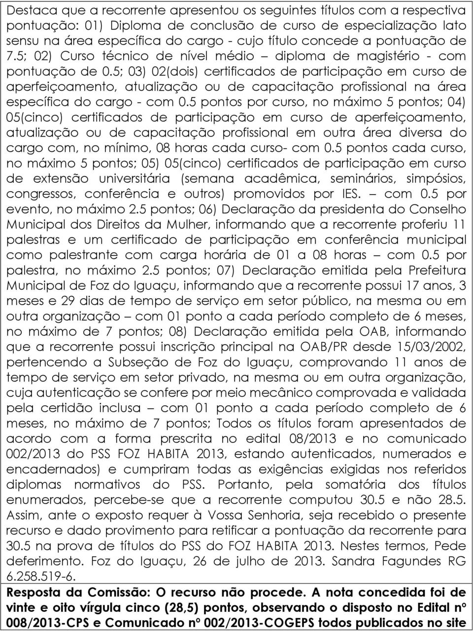 5; 03) 02(dois) certificados de participação em curso de aperfeiçoamento, atualização ou de capacitação profissional na área específica do cargo - com 0.