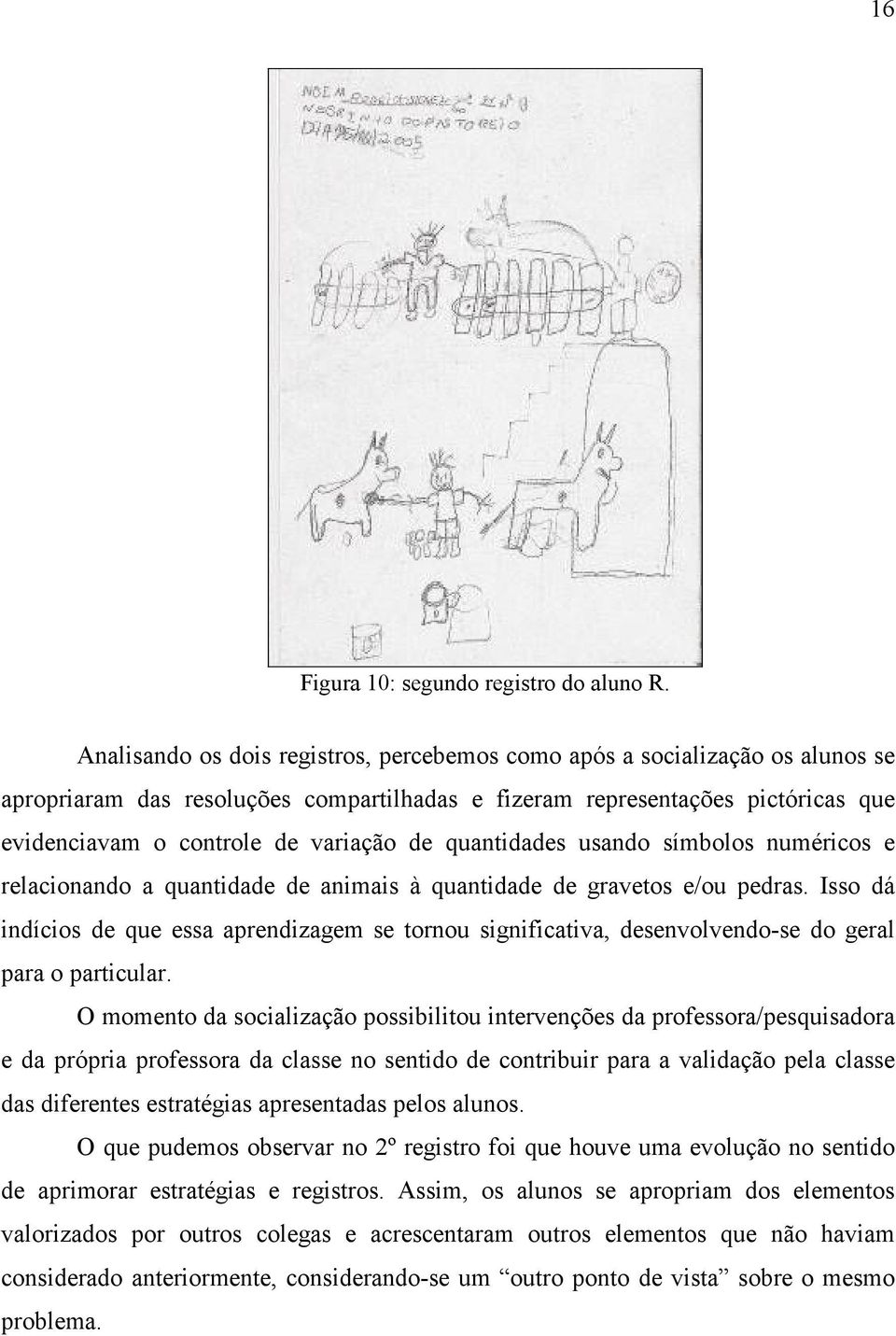 quantidades usando símbolos numéricos e relacionando a quantidade de animais à quantidade de gravetos e/ou pedras.