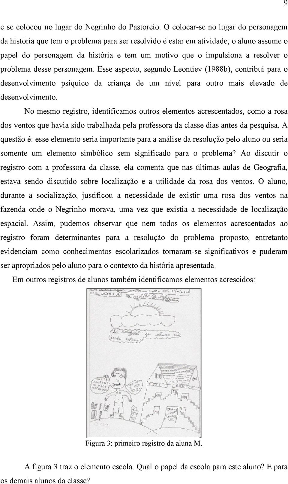 resolver o problema desse personagem. Esse aspecto, segundo Leontiev (1988b), contribui para o desenvolvimento psíquico da criança de um nível para outro mais elevado de desenvolvimento.