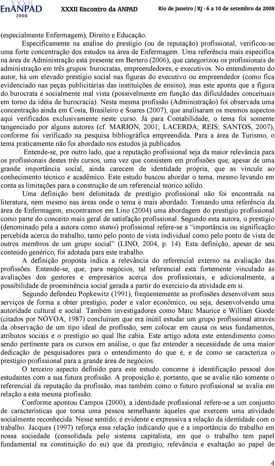 No entendimento do autor, há um elevado prestígio social nas figuras do executivo ou empreendedor (como fica evidenciado nas peças publicitárias das instituições de ensino), mas este aponta que a