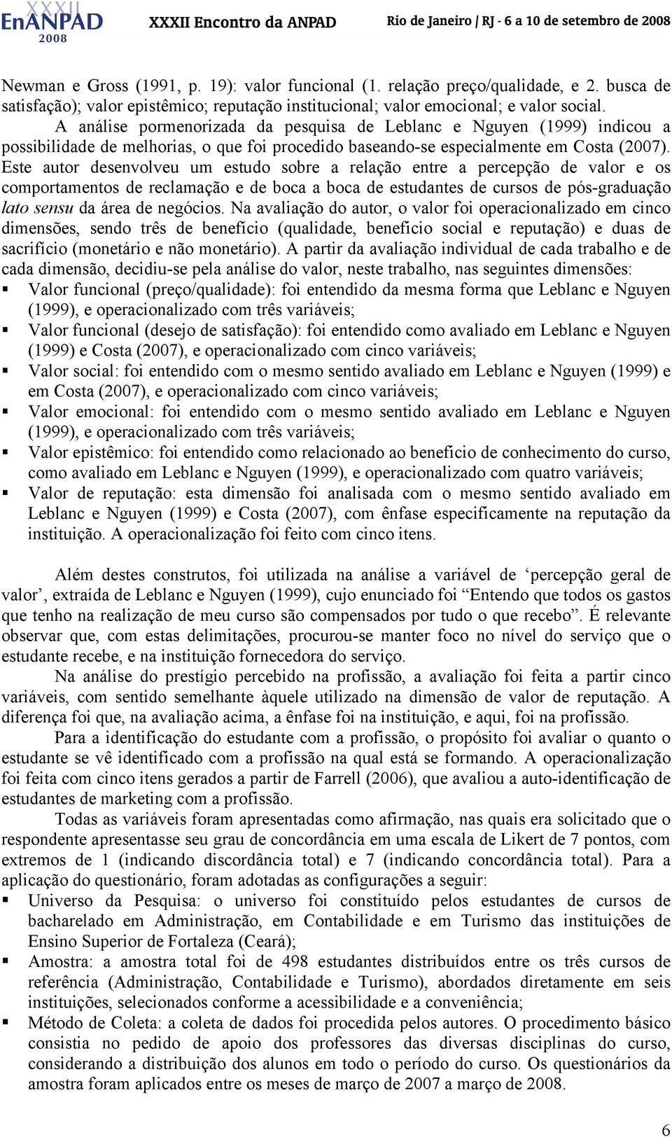 Este autor desenvolveu um estudo sobre a relação entre a percepção de valor e os comportamentos de reclamação e de boca a boca de estudantes de cursos de pós-graduação lato sensu da área de negócios.