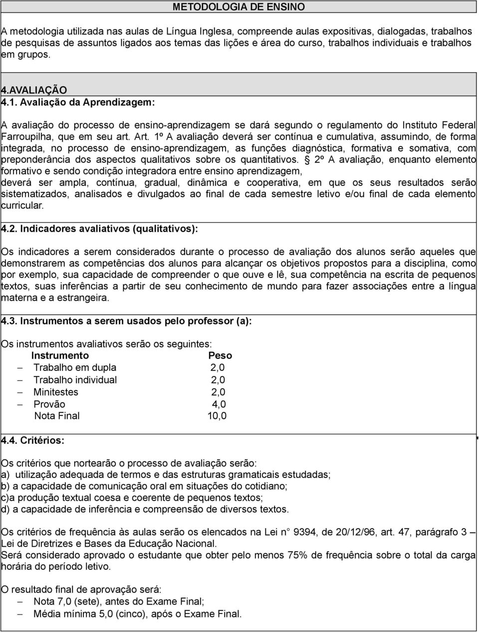 Avaliação da Aprendizagem: A avaliação do processo de ensino-aprendizagem se dará segundo o regulamento do Instituto Federal Farroupilha, que em seu art. Art.