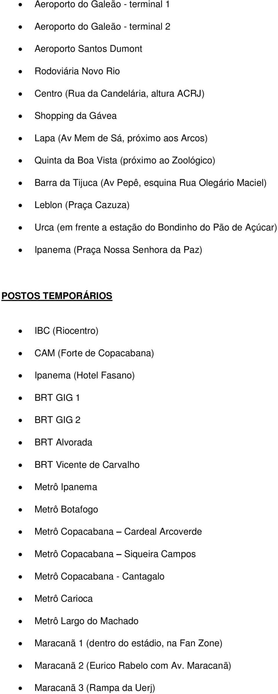 Nossa Senhora da Paz) POSTOS TEMPORÁRIOS IBC (Riocentro) CAM (Forte de Copacabana) Ipanema (Hotel Fasano) BRT GIG 1 BRT GIG 2 BRT Alvorada BRT Vicente de Carvalho Metrô Ipanema Metrô Botafogo Metrô