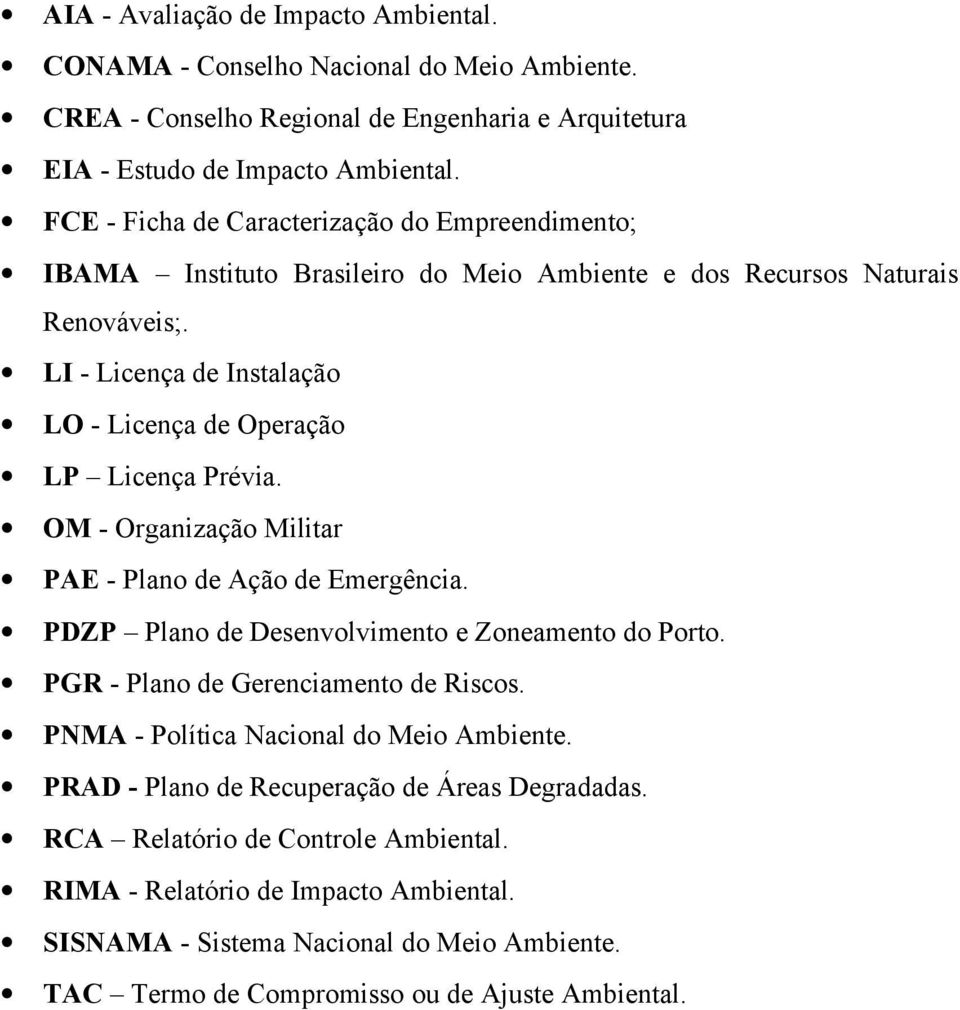 LI - Licença de Instalação LO - Licença de Operação LP Licença Prévia. OM - Organização Militar PAE - Plano de Ação de Emergência. PDZP Plano de Desenvolvimento e Zoneamento do Porto.