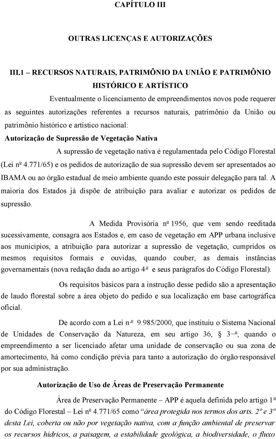 naturais, patrimônio da União ou patrimônio histórico e artístico nacional: Autorização de Supressão de Vegetação Nativa A supressão de vegetação nativa é regulamentada pelo Código Florestal (Lei n o