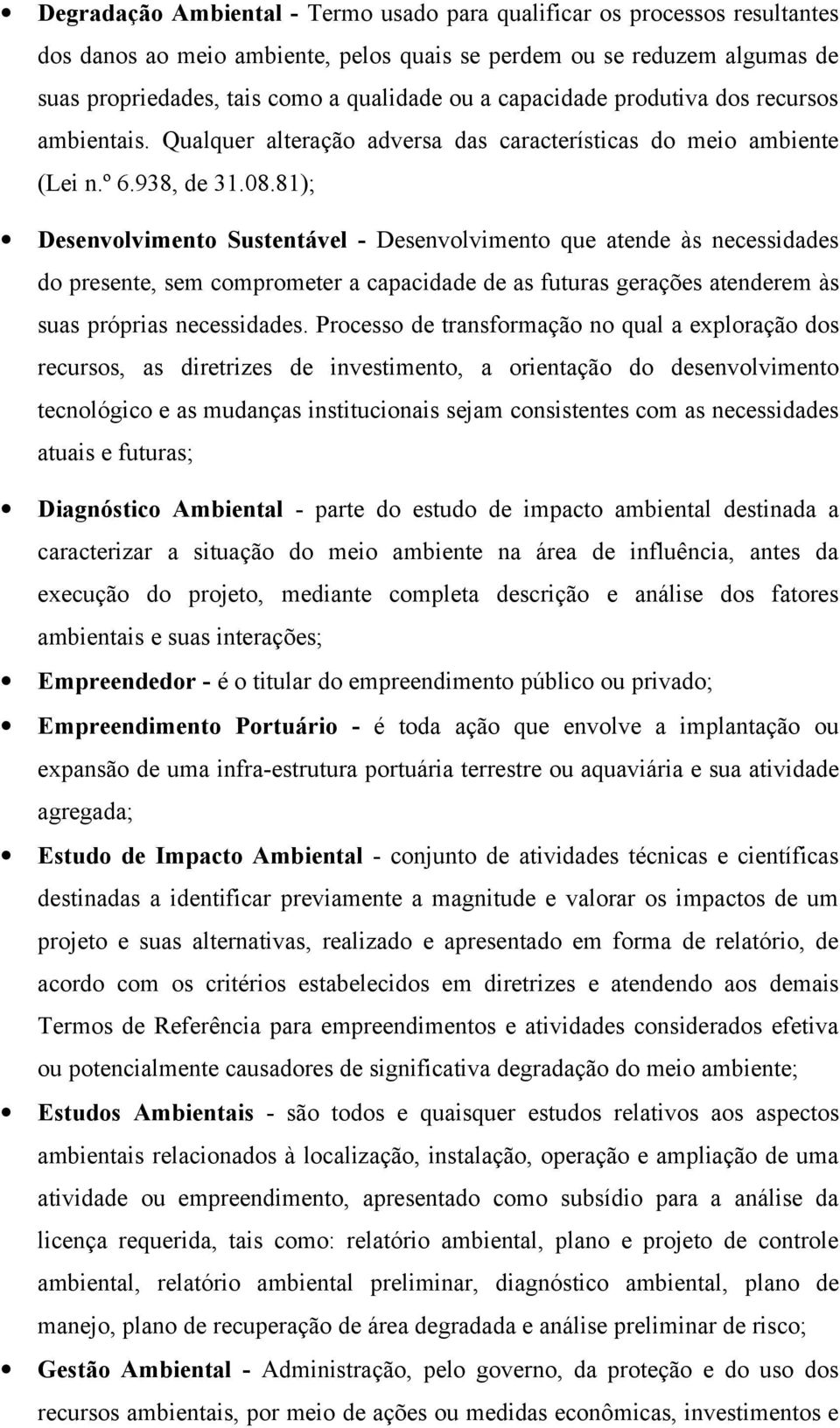 81); Desenvolvimento Sustentável - Desenvolvimento que atende às necessidades do presente, sem comprometer a capacidade de as futuras gerações atenderem às suas próprias necessidades.