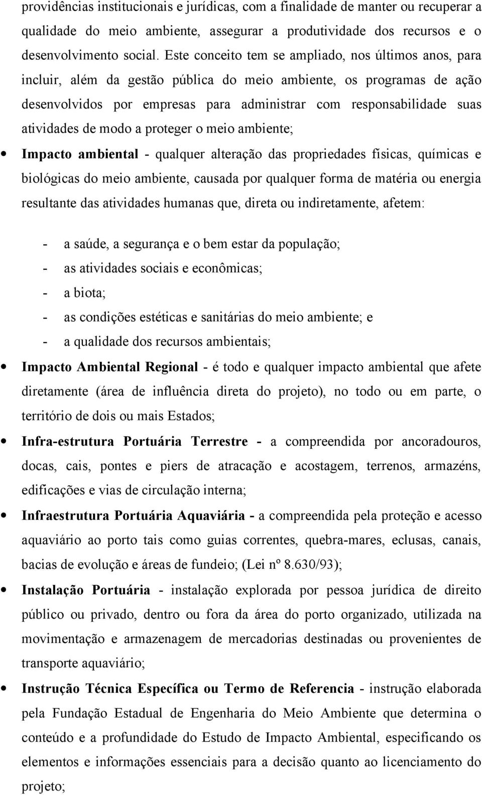 atividades de modo a proteger o meio ambiente; Impacto ambiental - qualquer alteração das propriedades físicas, químicas e biológicas do meio ambiente, causada por qualquer forma de matéria ou