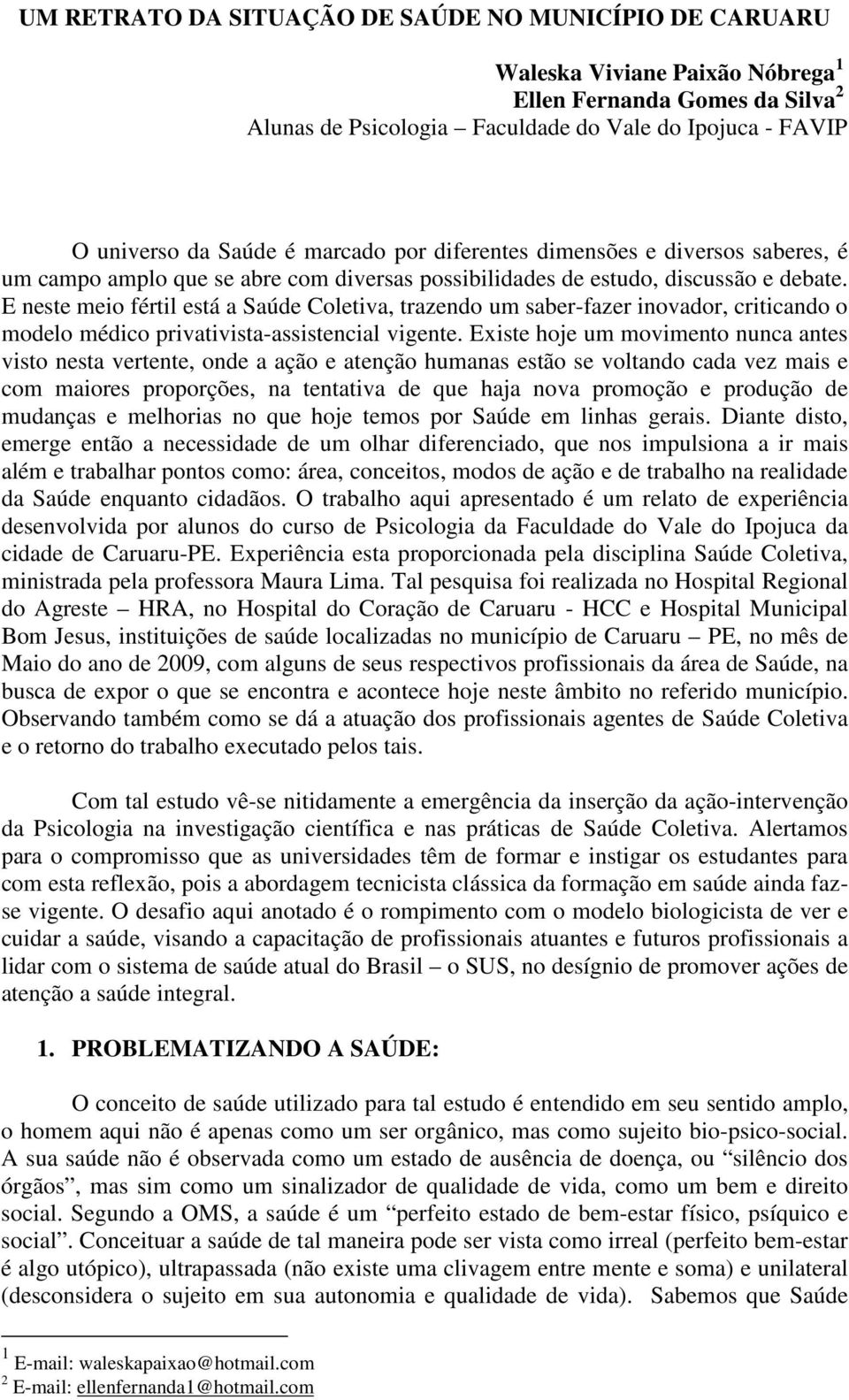 E neste meio fértil está a Saúde Coletiva, trazendo um saber-fazer inovador, criticando o modelo médico privativista-assistencial vigente.