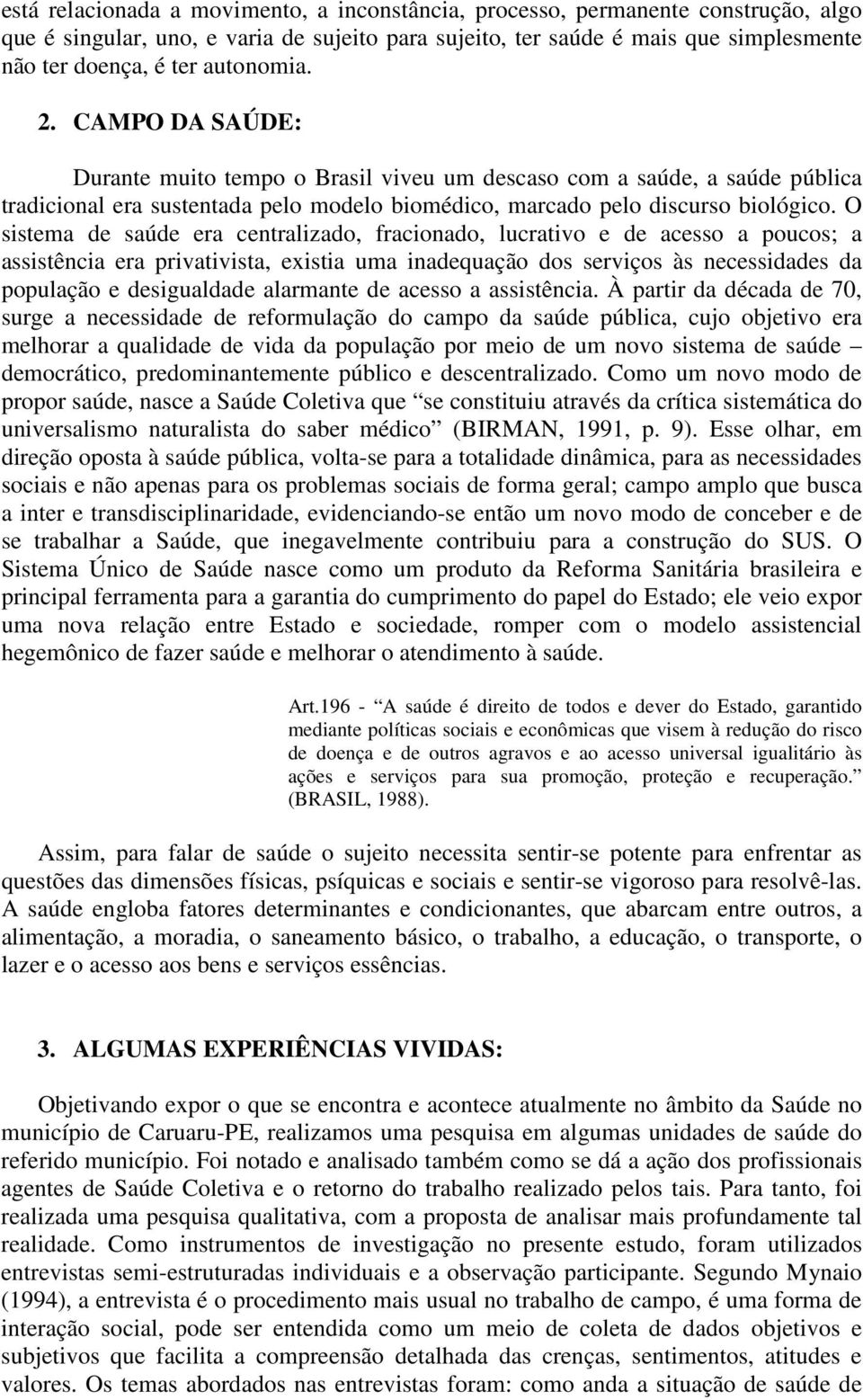 O sistema de saúde era centralizado, fracionado, lucrativo e de acesso a poucos; a assistência era privativista, existia uma inadequação dos serviços às necessidades da população e desigualdade