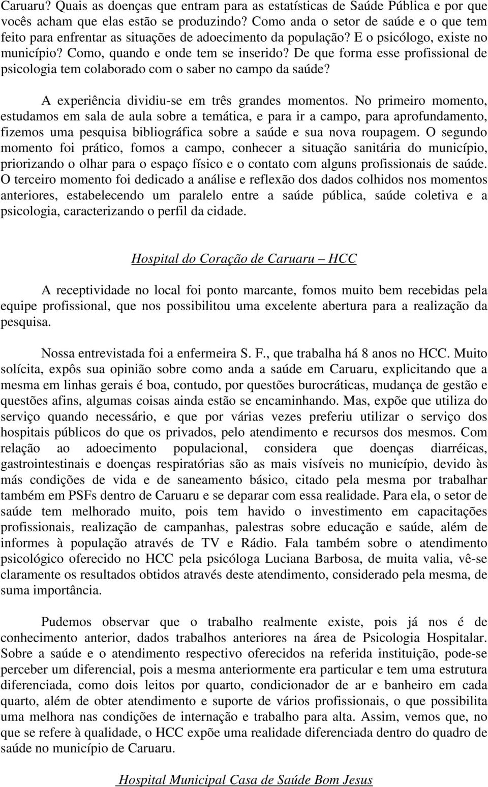 De que forma esse profissional de psicologia tem colaborado com o saber no campo da saúde? A experiência dividiu-se em três grandes momentos.